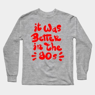 It was better in the 90s Long Sleeve T-Shirt